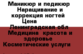 Маникюр и педикюр. Наращивание и коррекция ногтей › Цена ­ 1 000 - Ленинградская обл. Медицина, красота и здоровье » Косметические услуги   